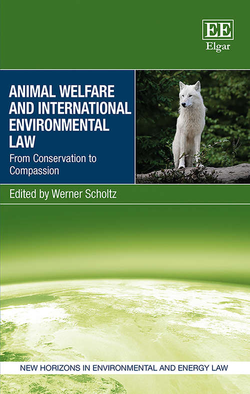 Book cover of Animal Welfare and International Environmental Law: From Conservation to Compassion (New Horizons in Environmental and Energy Law series)