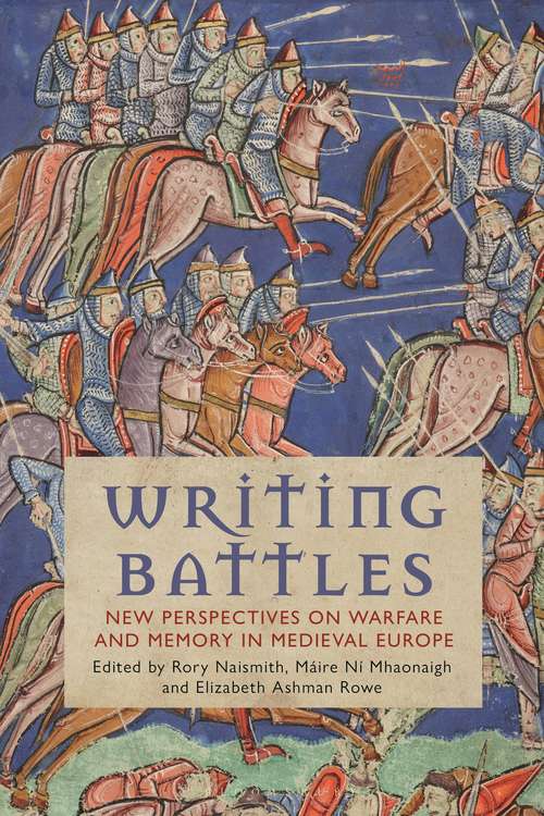 Book cover of Writing Battles: New Perspectives on Warfare and Memory in Medieval Europe