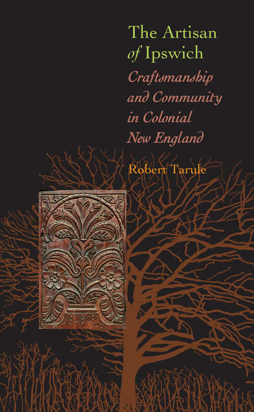 Book cover of The Artisan of Ipswich: Craftsmanship and Community in Colonial New England