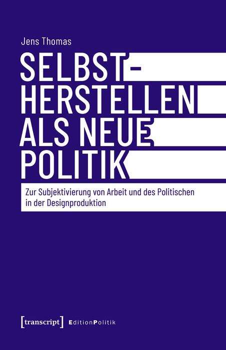 Book cover of Selbstherstellen als neue Politik: Zur Subjektivierung von Arbeit und des Politischen in der Designproduktion (Edition Politik #157)