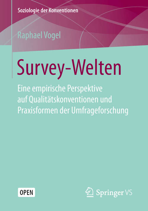 Book cover of Survey-Welten: Eine empirische Perspektive auf Qualitätskonventionen und Praxisformen der Umfrageforschung (1. Aufl. 2019) (Soziologie der Konventionen)