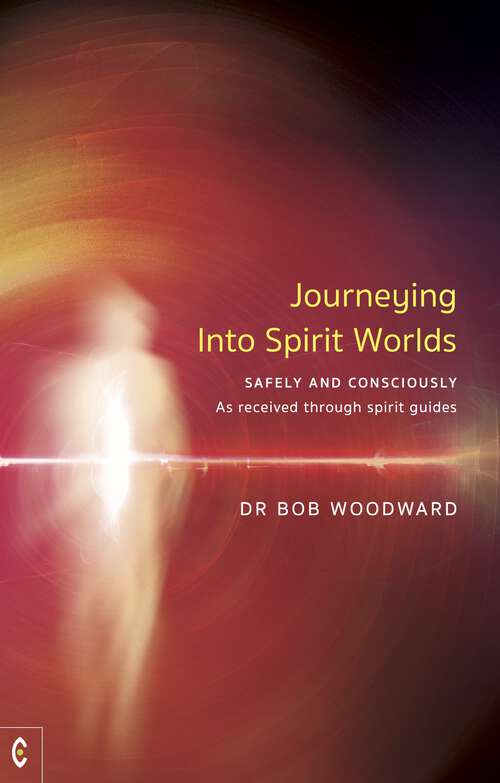 Book cover of Journeying Into Spirit Worlds: Safely and Consciously – As received through spirit guides