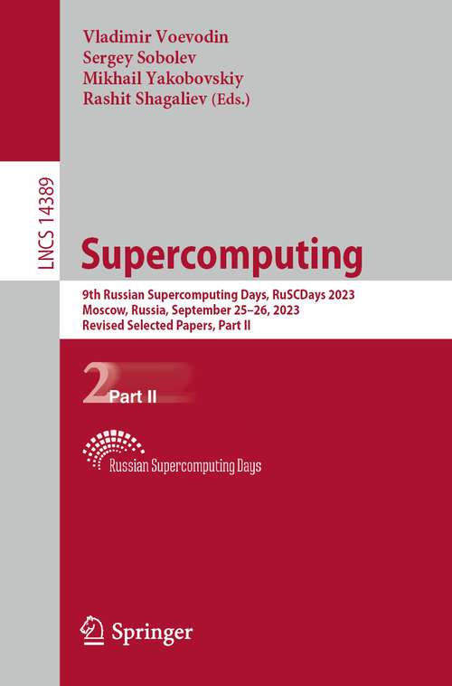 Book cover of Supercomputing: 9th Russian Supercomputing Days, RuSCDays 2023, Moscow, Russia, September 25–26, 2023, Revised Selected Papers, Part II (1st ed. 2023) (Lecture Notes in Computer Science #14389)