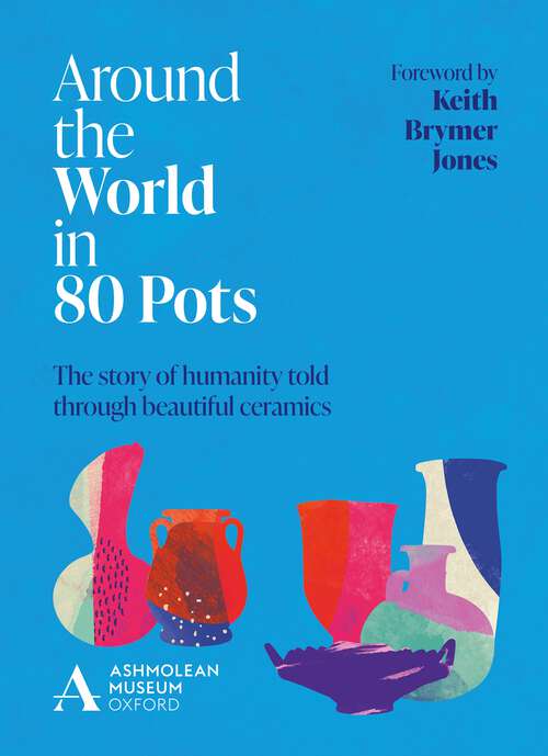 Book cover of Around the World in 80 Pots: The story of humanity told through beautiful ceramics