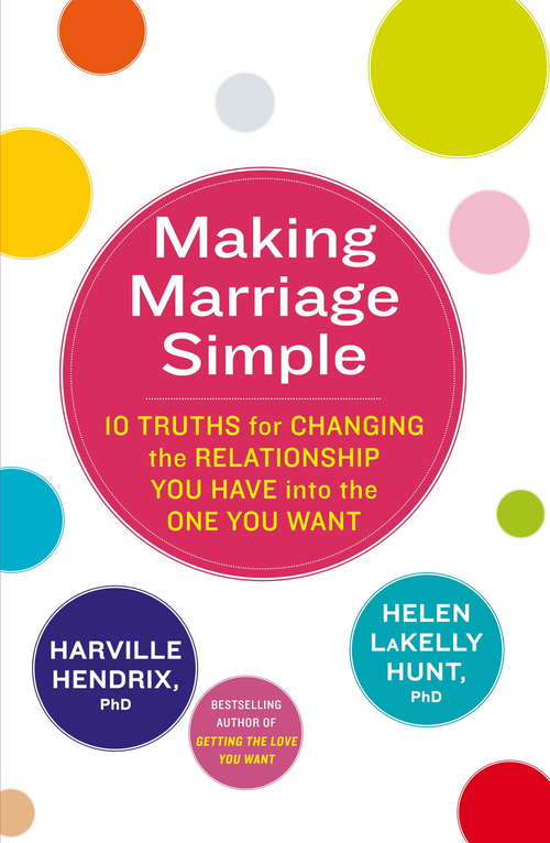 Book cover of Making Marriage Simple: 10 Truths for Changing the Relationship You Have into the One You Want