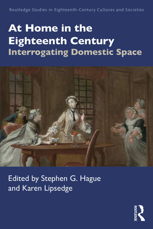 Book cover of At Home in the Eighteenth Century: Interrogating Domestic Space (Routledge Studies in Eighteenth-Century Cultures and Societies)