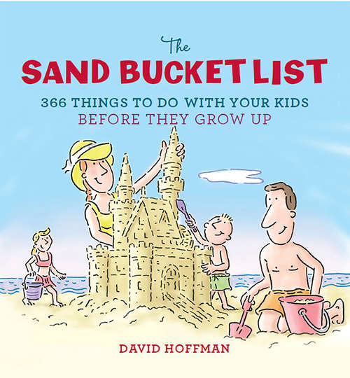 Book cover of The Sand Bucket List: 366 Things to Do With Your Kids Before They Grow Up