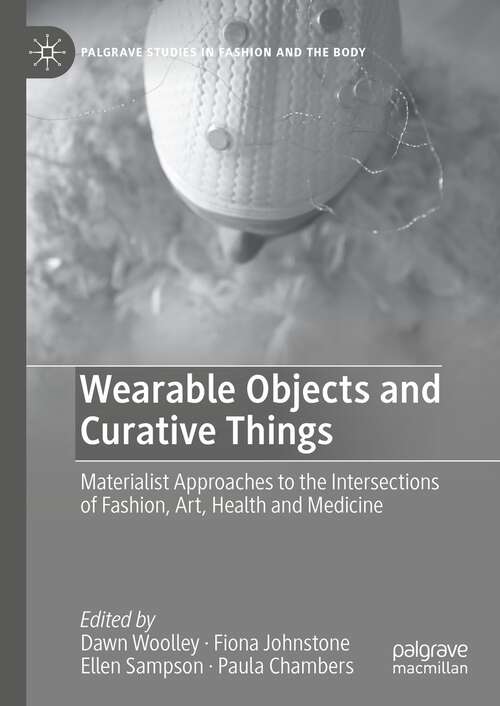 Book cover of Wearable Objects and Curative Things: Materialist Approaches to the Intersections of Fashion, Art, Health and Medicine (1st ed. 2024) (Palgrave Studies in Fashion and the Body)