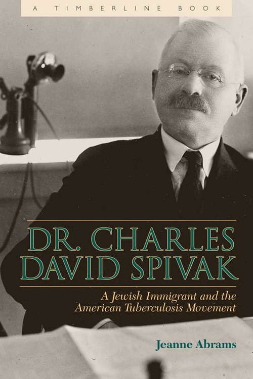 Book cover of Dr. Charles David Spivak: A Jewish Immigrant and the American Tuberculosis Movement (Timberline Books)