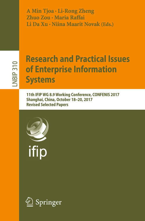 Book cover of Research and Practical Issues of Enterprise Information Systems: 11th IFIP WG 8.9 Working Conference, CONFENIS 2017, Shanghai, China, October 18-20, 2017, Revised Selected Papers (Lecture Notes in Business Information Processing #310)