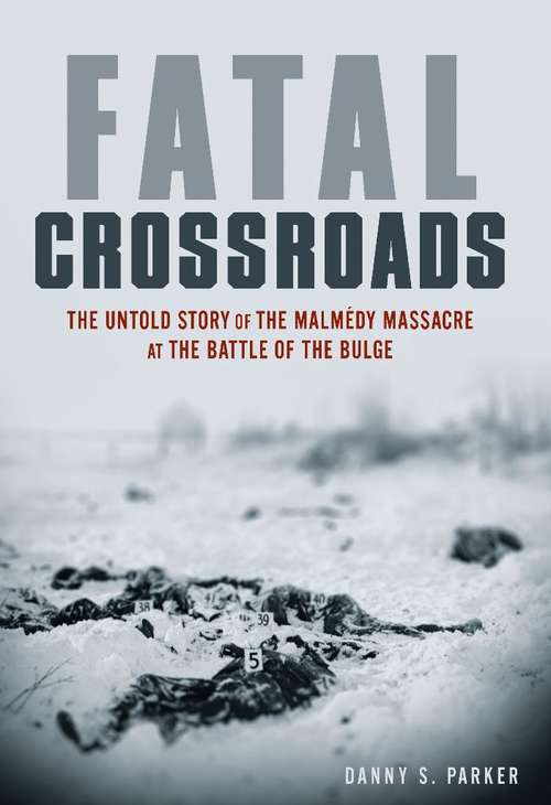 Book cover of Fatal Crossroads: The Untold Story of the Malmedy Massacre at the Battle of the Bulge