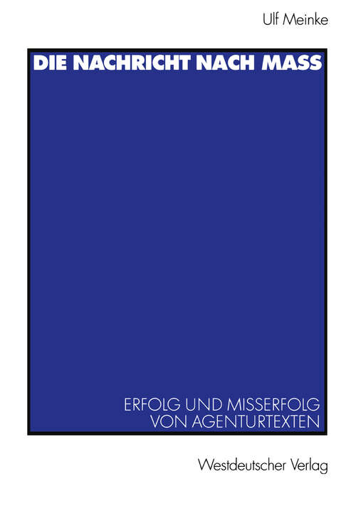 Book cover of Die Nachricht nach Maß: Erfolg und Misserfolg von Agenturtexten (2002) (Journalistik: Forschungsimpulse für die Praxis)