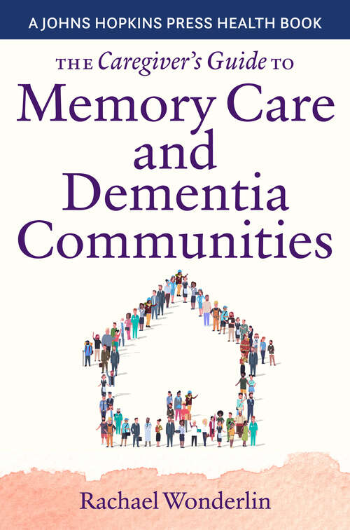 Book cover of The Caregiver's Guide to Memory Care and Dementia Communities (A Johns Hopkins Press Health Book)