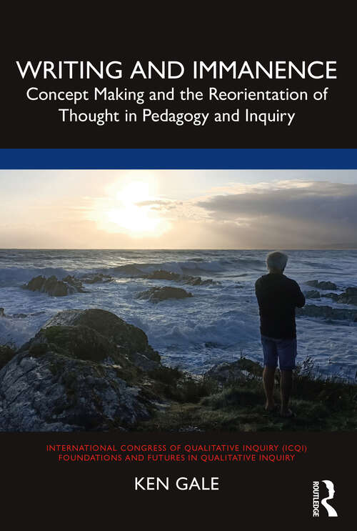 Book cover of Writing and Immanence: Concept Making and the Reorientation of Thought in Pedagogy and Inquiry (International Congress of Qualitative Inquiry (ICQI) Foundations and Futures in Qualitative Inquiry)