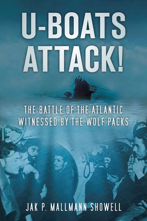 Book cover of U-Boats Attack!: The Battle of the Atlantic Witnessed by the Wolf Packs