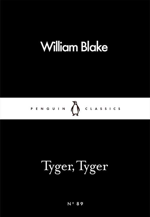 Book cover of Tyger, Tyger: Songs Of Innocence And Of Experience In Its Times And Circumstance, Including Facsimiles Of Two Copies (Penguin Little Black Classics)