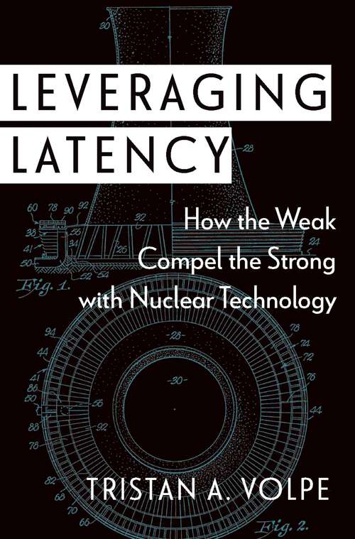 Book cover of Leveraging Latency: How the Weak Compel the Strong with Nuclear Technology (Disruptive Technology and International Security Series)