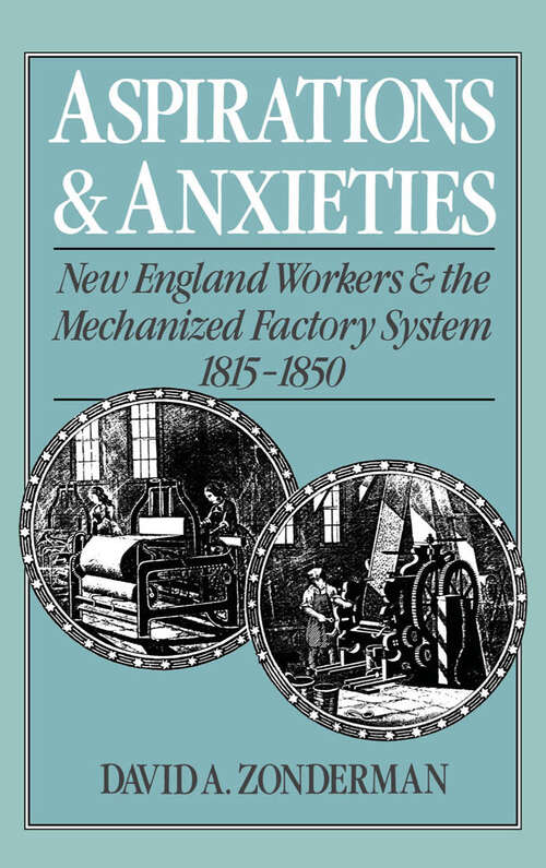 Book cover of Aspirations And Anxieties: New England Workers And The Mechanized Factory System, 1815-1850