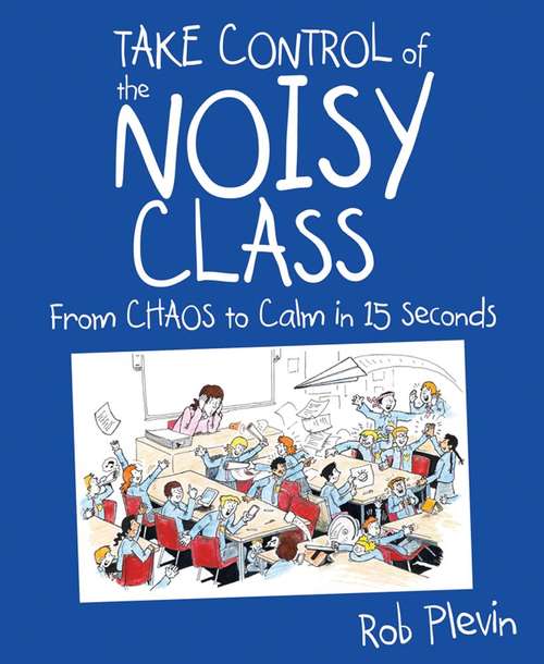 Book cover of Take Control Of The Noisy Class: From Chaos To Calm In 15 Seconds (PDF)
