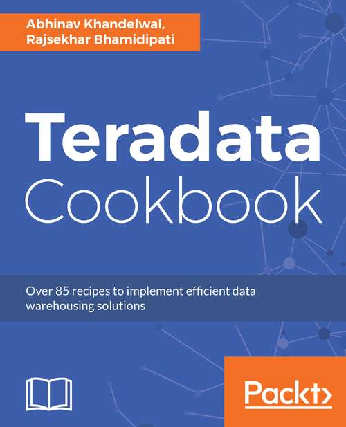 Book cover of Teradata Cookbook: Over 85 Recipes To Implement Efficient Data Warehousing Solutions