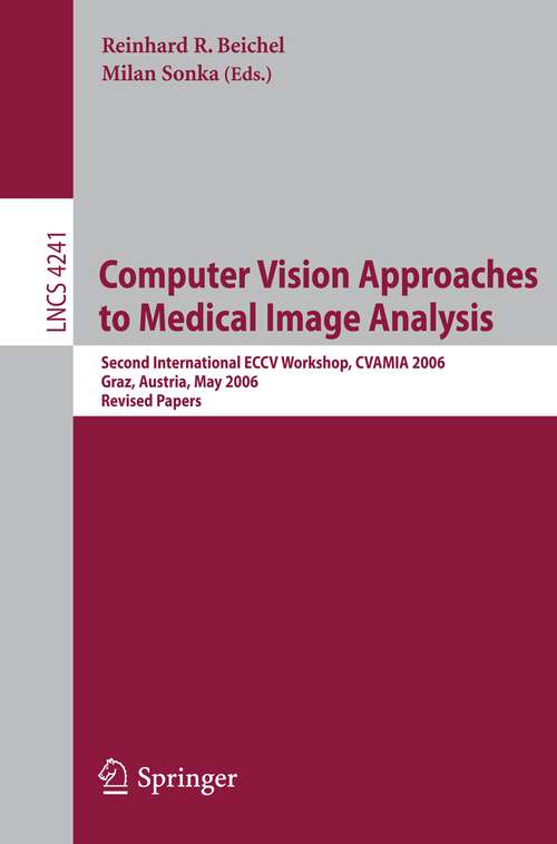 Book cover of Computer Vision Approaches to Medical Image Analysis: Second International ECCV Workshop, CVAMIA 2006, Graz, Austria, May 12, 2006, Revised Papers (2006) (Lecture Notes in Computer Science #4241)