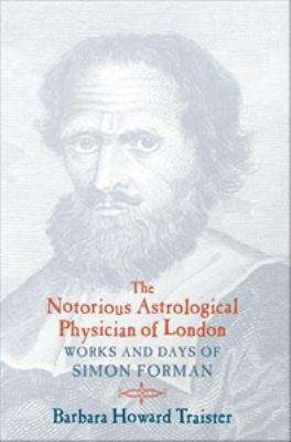 Book cover of The Notorious Astrological Physician of London: Works and Days of Simon Forman