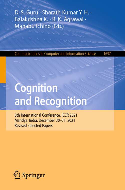 Book cover of Cognition and Recognition: 8th International Conference, ICCR 2021, Mandya, India, December 30–31, 2021, Revised Selected Papers (1st ed. 2022) (Communications in Computer and Information Science #1697)