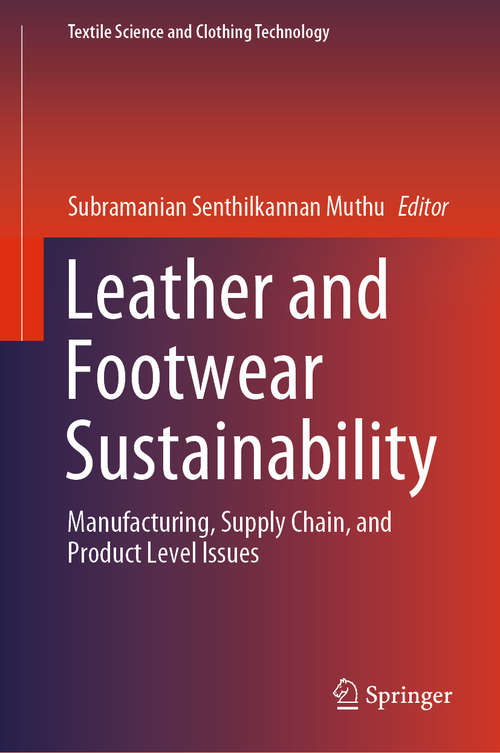 Book cover of Leather and Footwear Sustainability: Manufacturing, Supply Chain, and Product Level Issues (1st ed. 2020) (Textile Science and Clothing Technology)