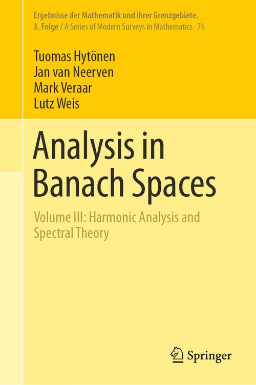 Book cover of Analysis in Banach Spaces: Volume III: Harmonic Analysis and Spectral Theory (1st ed. 2023) (Ergebnisse der Mathematik und ihrer Grenzgebiete. 3. Folge / A Series of Modern Surveys in Mathematics #76)