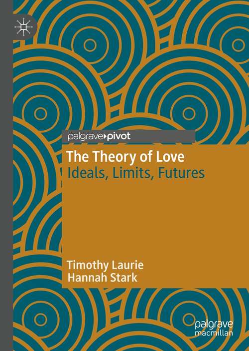 Book cover of The Theory of Love: Ideals, Limits, Futures (1st ed. 2021)
