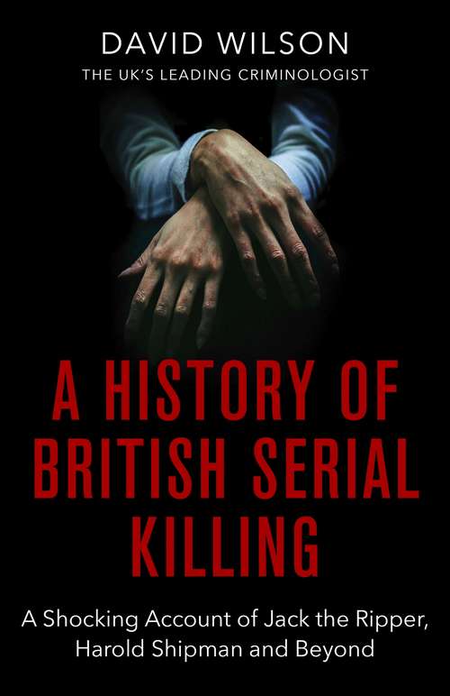 Book cover of A History Of British Serial Killing: The Shocking Account of Jack the Ripper, Harold Shipman and Beyond (The Books of Babel)