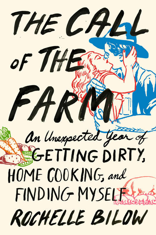 Book cover of The Call of the Farm: An Unexpected Year of Getting Dirty, Home Cooking, and Finding Myself