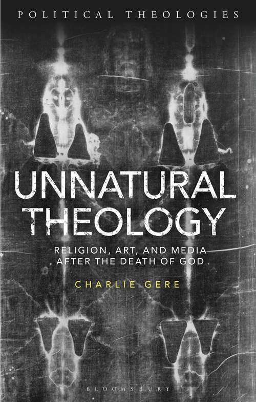Book cover of Unnatural Theology: Religion, Art and Media after the Death of God (Political Theologies)