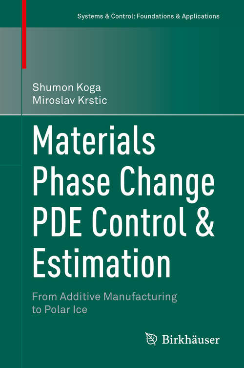Book cover of Materials Phase Change PDE Control & Estimation: From Additive Manufacturing to Polar Ice (1st ed. 2020) (Systems & Control: Foundations & Applications)
