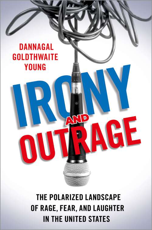 Book cover of Irony and Outrage: The Polarized Landscape of Rage, Fear, and Laughter in the United States