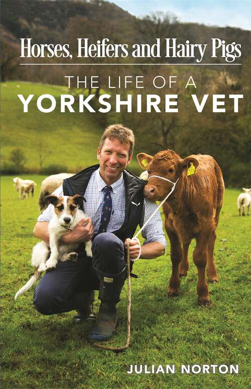 Book cover of Horses, Heifers and Hairy Pigs: The Life of a Yorkshire Vet