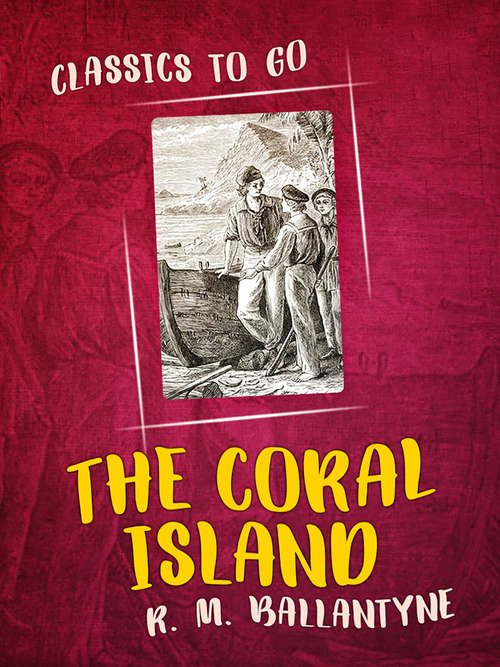 Book cover of The Coral Island: A Tale Of The Pacific Ocean (classic Reprint) (Classics To Go)