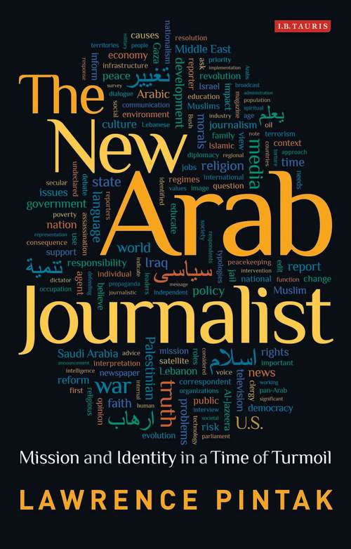 Book cover of The New Arab Journalist: Mission and Identity in a Time of Turmoil (Library of Modern Middle East Studies: Vol. 85)
