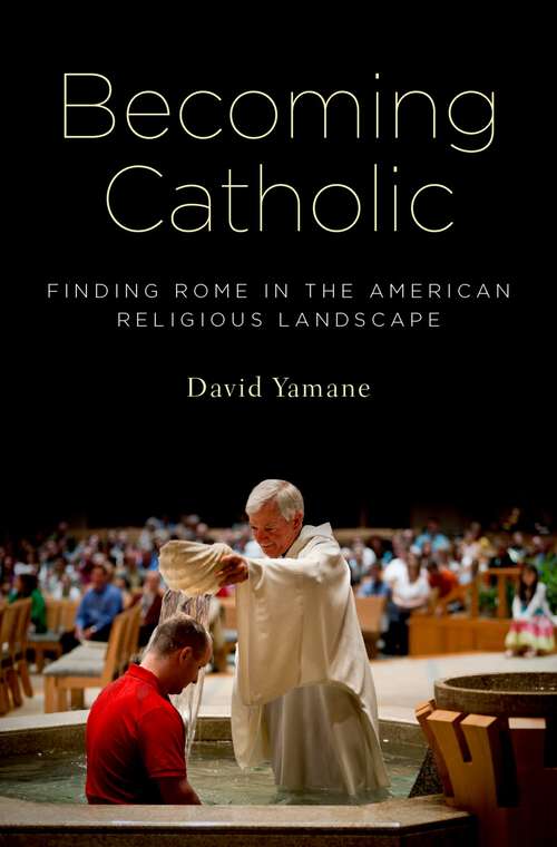 Book cover of Becoming Catholic: Finding Rome in the American Religious Landscape