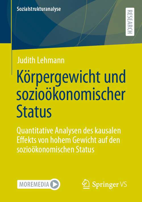 Book cover of Körpergewicht und sozioökonomischer Status: Quantitative Analysen des kausalen Effekts von hohem Gewicht auf den sozioökonomischen Status (1. Aufl. 2023) (Sozialstrukturanalyse)