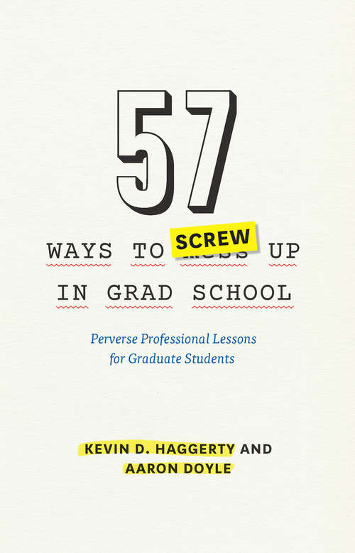 Book cover of 57 Ways to Screw Up in Grad School: Perverse Professional Lessons for Graduate Students (Chicago Guides to Academic Life)