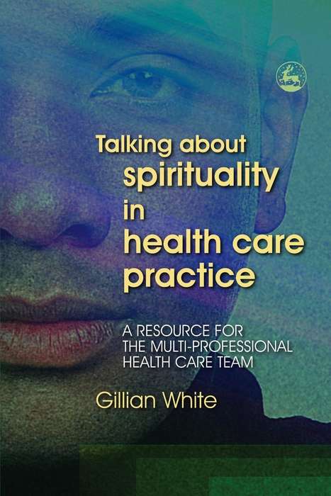 Book cover of Talking About Spirituality in Health Care Practice: A Resource for the Multi-Professional Health Care Team