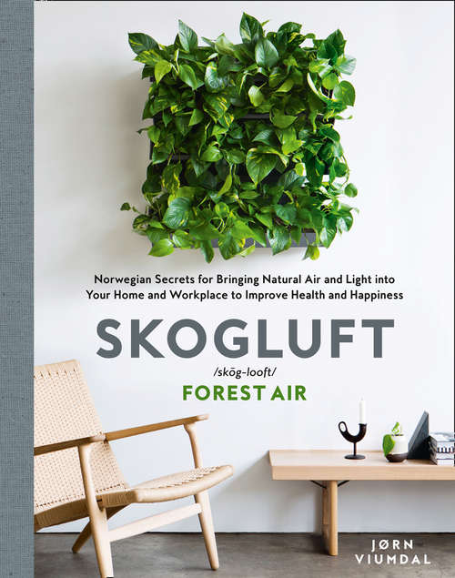 Book cover of Skogluft (Forest Air) (Forest Air): The Norwegian Secret to Bringing the Right Plants Indoors to Improve Your Health and Happiness: The Norwegian Secret To Using Plants To Dramatically Improve Health And Happiness