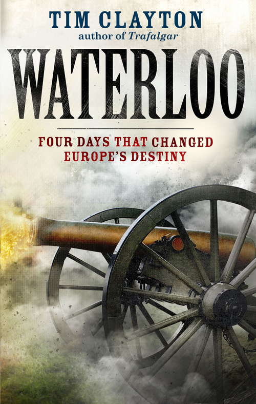 Book cover of Waterloo: Four Days that Changed Europe’s Destiny