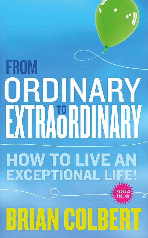 Book cover of From Ordinary to Extraordinary – How to Live An Exceptional Life: Practical Tools and Techniques to Transform Your Life