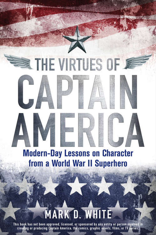 Book cover of The Virtues of Captain America: Modern-Day Lessons on Character from a World War II Superhero