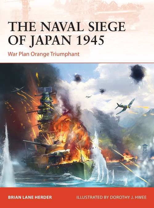 Book cover of The Naval Siege of Japan 1945: War Plan Orange Triumphant (Campaign)