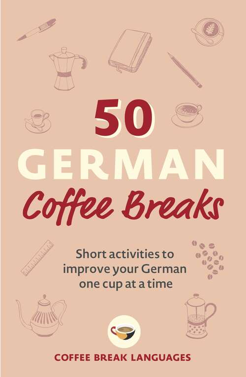 Book cover of 50 German Coffee Breaks: Short activities to improve your German one cup at a time (Coffee Break Series)