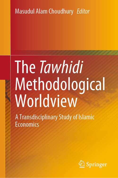 Book cover of The Tawhidi Methodological Worldview: A Transdisciplinary Study of Islamic Economics (1st ed. 2019)