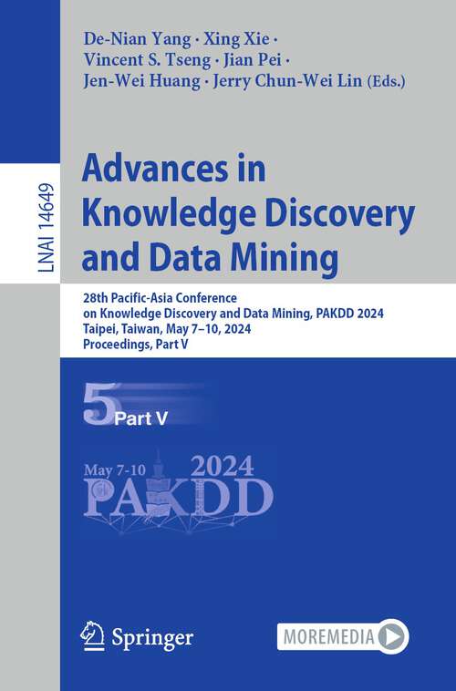 Book cover of Advances in Knowledge Discovery and Data Mining: 28th Pacific-Asia Conference on Knowledge Discovery and Data Mining, PAKDD 2024, Taipei, Taiwan, May 7–10, 2024, Proceedings, Part V (2024) (Lecture Notes in Computer Science #14649)
